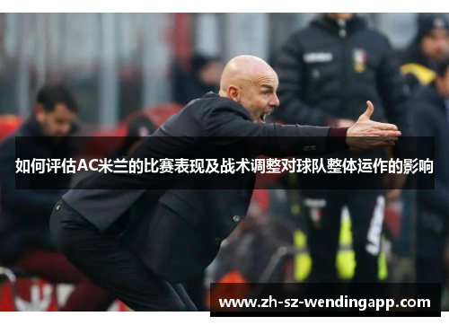 如何评估AC米兰的比赛表现及战术调整对球队整体运作的影响
