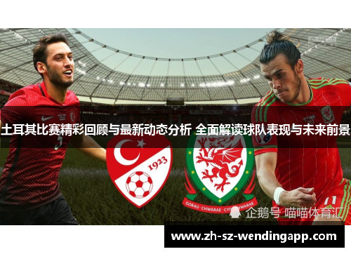 土耳其比赛精彩回顾与最新动态分析 全面解读球队表现与未来前景