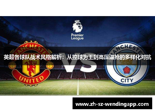 英超各球队战术风格解析：从控球为王到高压逼抢的多样化对抗