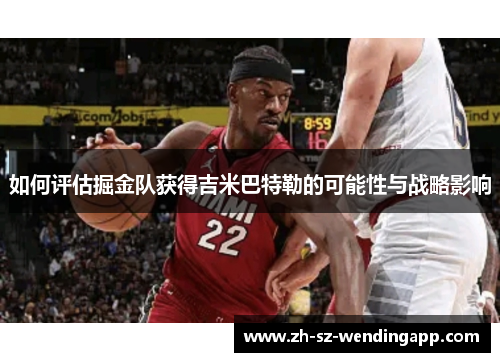 如何评估掘金队获得吉米巴特勒的可能性与战略影响