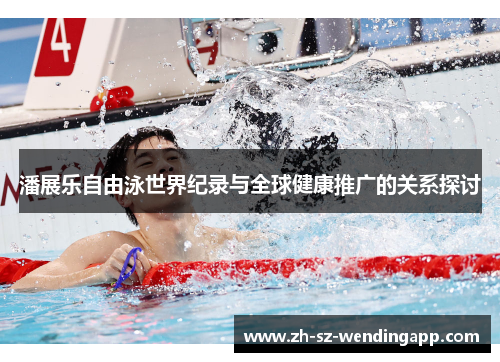 潘展乐自由泳世界纪录与全球健康推广的关系探讨