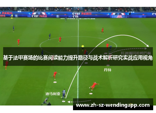 基于法甲赛场的比赛阅读能力提升路径与战术解析研究实战应用视角