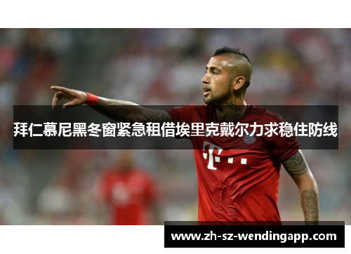 拜仁慕尼黑冬窗紧急租借埃里克戴尔力求稳住防线