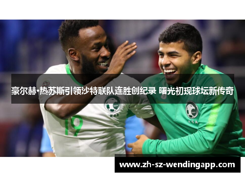 豪尔赫·热苏斯引领沙特联队连胜创纪录 曙光初现球坛新传奇